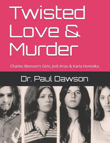 Twisted Love & Murder: Charles Manson's Girls, Jodi Arias & Karla Homolka - Paperback