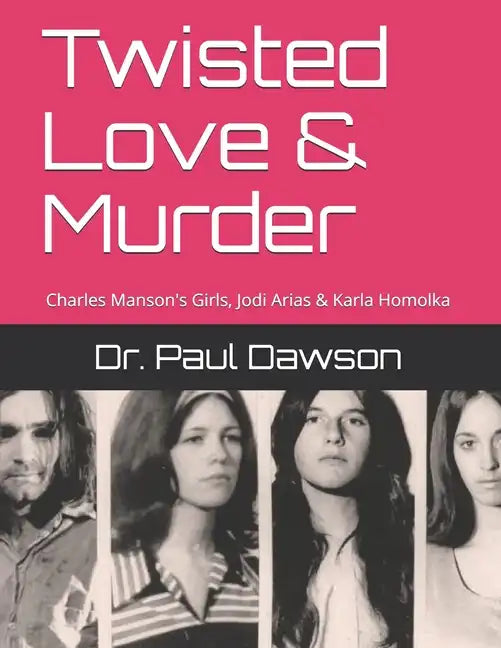 Twisted Love & Murder: Charles Manson's Girls, Jodi Arias & Karla Homolka - Paperback