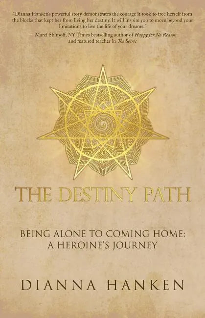 The Destiny Path: Being Alone to Coming Home: A Heroine's Journey - Paperback