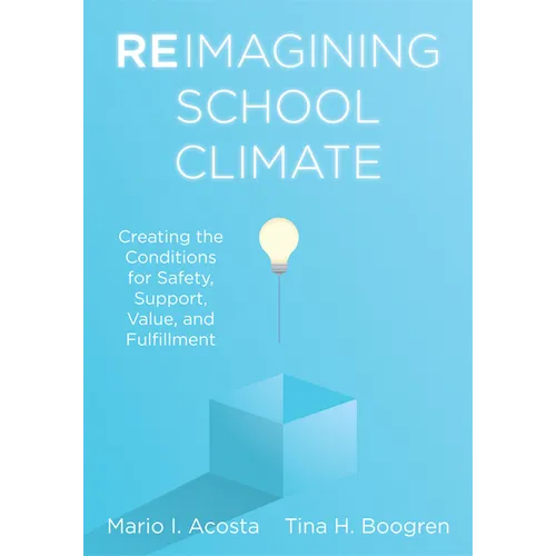 Reimagining School Climate: Creating the Conditions for Safety, Support, Value, and Fulfillment (a Practical Guide for a Thriving School Climate) - Paperback