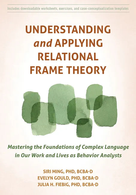 Understanding and Applying Relational Frame Theory: Mastering the Foundations of Complex Language in Our Work and Lives as Behavior Analysts - Paperback