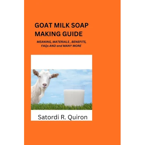 Goat Milk Soap Making Guide: Meaning, Benefits, Components, Materials, Ingredients. Etc - Paperback