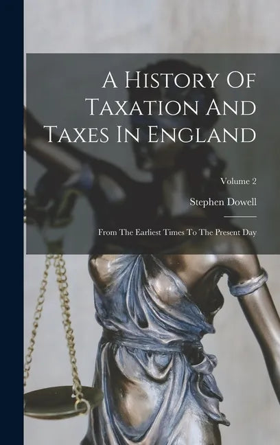 A History Of Taxation And Taxes In England: From The Earliest Times To The Present Day; Volume 2 - Hardcover