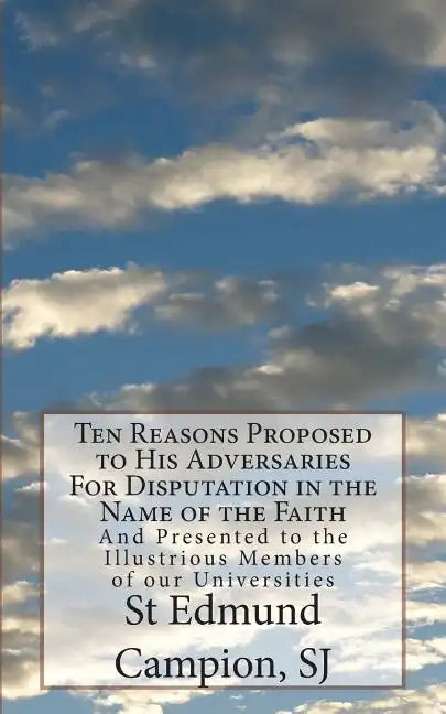 Ten Reasons Proposed to His Adversaries For Disputation in the Name of the Faith: And Presented to the Illustrious Members of our Universities - Paperback