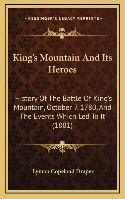 King's Mountain And Its Heroes: History Of The Battle Of King's Mountain, October 7, 1780, And The Events Which Led To It (1881) - Hardcover