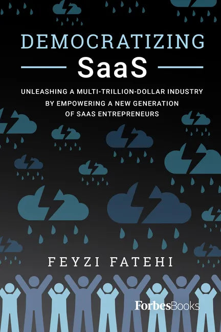 Democratizing Saas: Unleashing a Multi-Trillion-Dollar Industry by Empowering a New Generation of Saas Entrepreneurs - Paperback