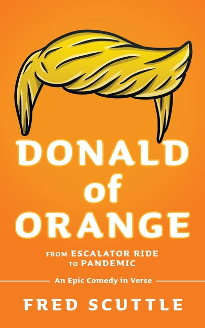 Donald of Orange: From Escalator Ride to Pandemic - An Epic Comedy in Verse - Paperback