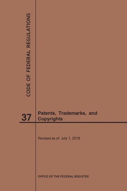 Code of Federal Regulations Title 37, Patents, Trademarks and Copyrights, 2019 - Paperback