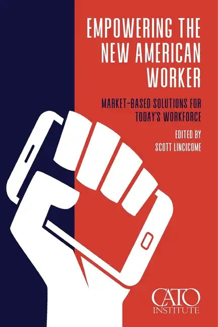 Empowering the New American Worker: Market‐​Based Solutions for Today's Workforce - Paperback