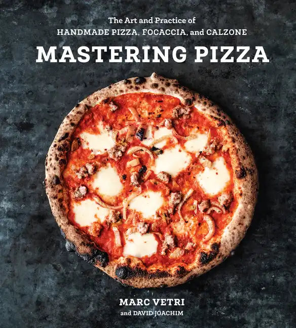 Mastering Pizza: The Art and Practice of Handmade Pizza, Focaccia, and Calzone [A Cookbook] - Hardcover