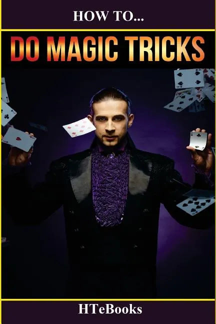 How To Do Magic Tricks: Quick Start Guide - Paperback