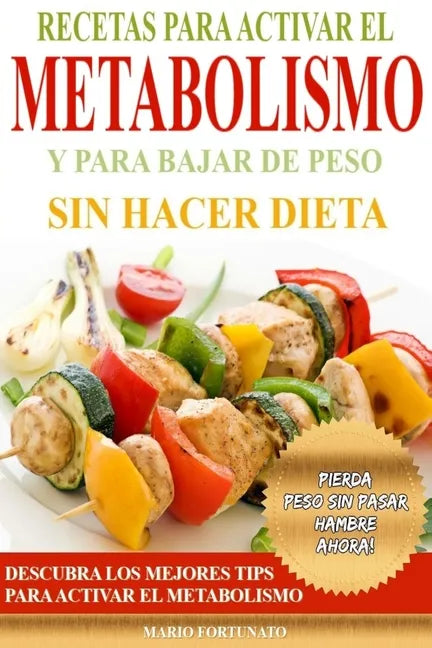 Recetas Para Activar el Metabolismo y Para Bajar de Peso sin Hacer Dieta: Descubra los Mejores Tips Para Activar el Metabolismo y Pierda Peso sin Pasa - Paperback