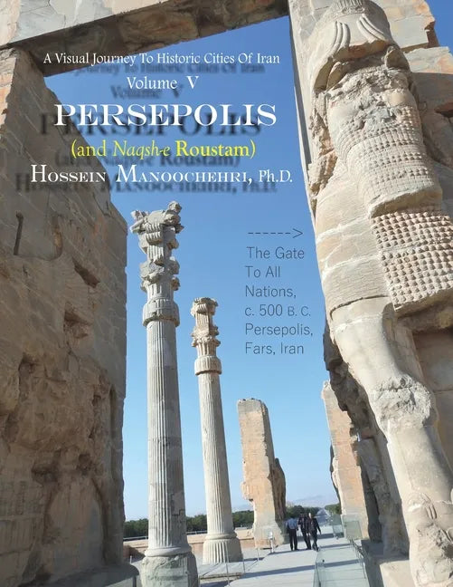 Persepolis And Naqsh-e Roustam: A Visual Journey To Historic Cities Of Iran Vol. V - Paperback
