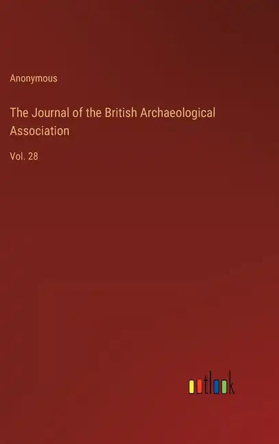 The Journal of the British Archaeological Association: Vol. 28 - Hardcover