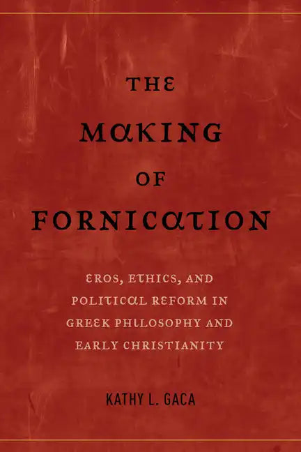 The Making of Fornication: Eros, Ethics, and Political Reform in Greek Philosophy and Early Christianity Volume 40 - Hardcover