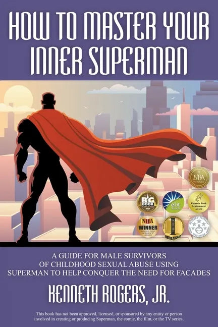 How to Master Your Inner Superman: A Guide for Male Survivors of Childhood Sexual Abuse Using Superman to Help Conquer the Need for Facades - Paperback