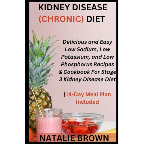 Kidney Disease (Chronic) Diet: Delicious and Easy Low Sodium, Low Potassium, and Low Phosphorus Recipes & Cookbook For Stage 3 Kidney Disease Diet14- - Paperback
