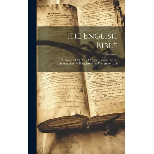 The English Bible: Translated out of the Original Tongues by the Commandment of King James the First Anno 1611 - Hardcover