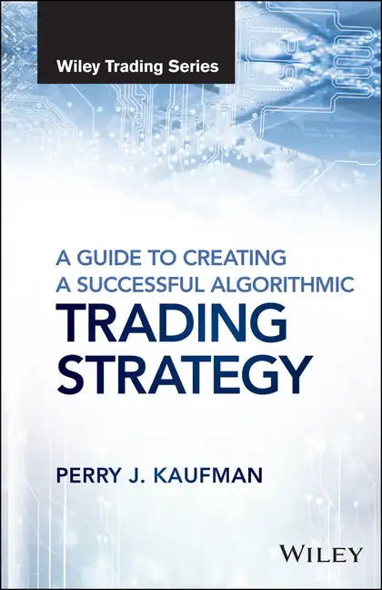 A Guide to Creating a Successful Algorithmic Trading Strategy - Hardcover
