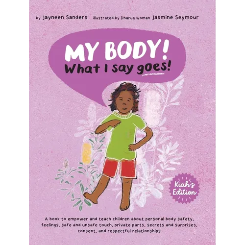 My Body! What I Say Goes! Kiah's Edition: Teach children about body safety, safe and unsafe touch, private parts, consent, respect, secrets and surpri - Hardcover