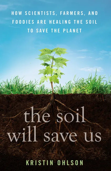 The Soil Will Save Us: How Scientists, Farmers, and Foodies Are Healing the Soil to Save the Planet - Hardcover