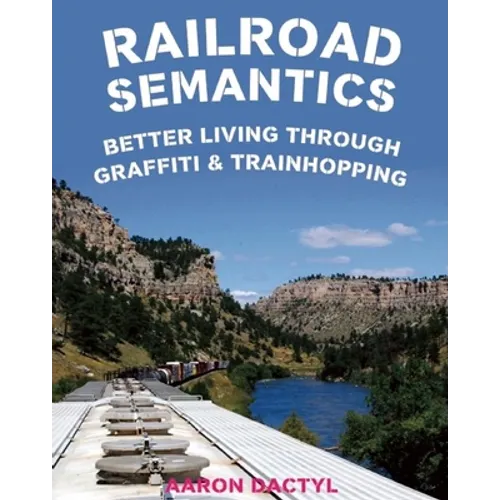 Railroad Semantics: Better Living Through Graffiti & Trainhopping - Boxed Set