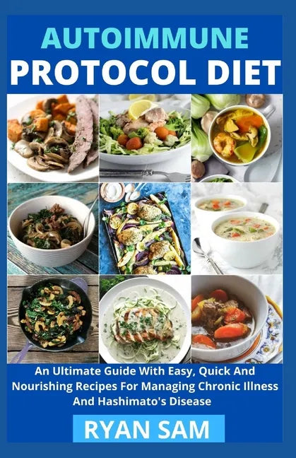 Autoimmune Protocol Diet: An Ultimate Guide With Easy, Quick And Nourishing Recipes For Managing Chronic Illness And Hashimato's Disease - Paperback
