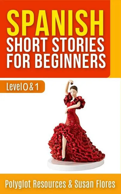 Spanish Short Stories for Beginners: Level 0 + 1 - Comprehensive Spanish Learning Stories - Paperback