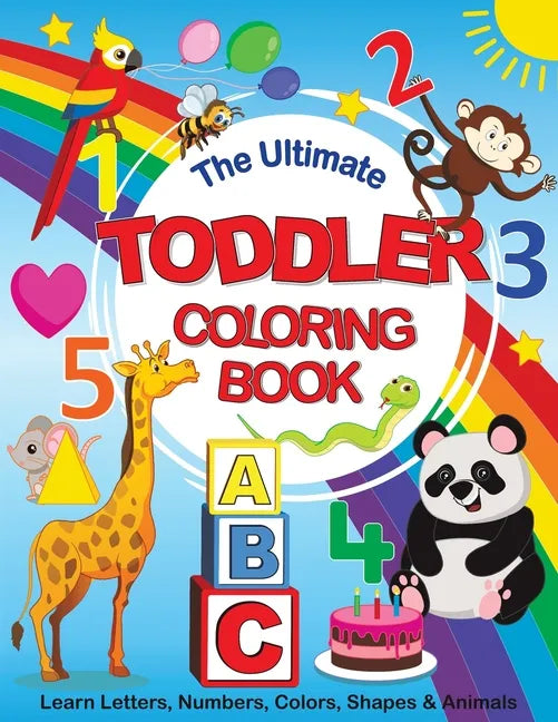 The Ultimate Toddler Coloring Book: Learn Letters, Numbers, Colors, Shapes & Animals - Paperback