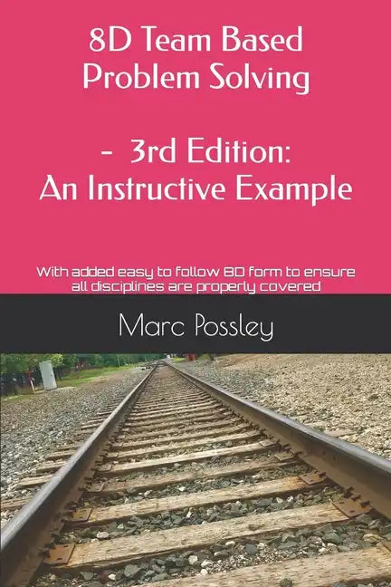 8D Team Based Problem Solving - 3rd Edition: An Instructive Example: Now includes an easy to follow 8D form to ensure all disciplines are properly cov - Paperback