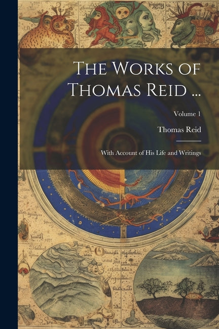 The Works of Thomas Reid ...: With Account of His Life and Writings; Volume 1 - Paperback