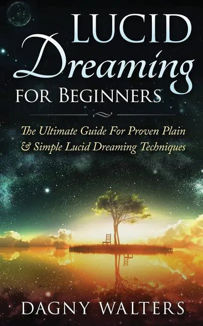 Lucid Dreaming for Beginners: The Ultimate Guide For Proven Plain & Simple Lucid Dreaming Techniques - Paperback