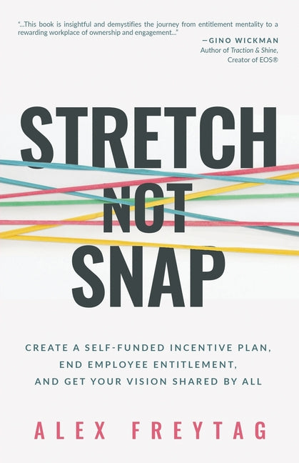 Stretch Not Snap: Create a Self-Funded Incentive Plan, End Employee Entitlement, and Get Your Vision Shared by All - Paperback