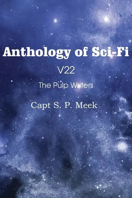 Anthology of Sci-Fi V22, the Pulp Writers - Capt S. P. Meek - Paperback