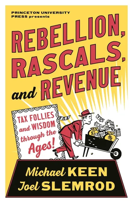 Rebellion, Rascals, and Revenue: Tax Follies and Wisdom Through the Ages - Paperback