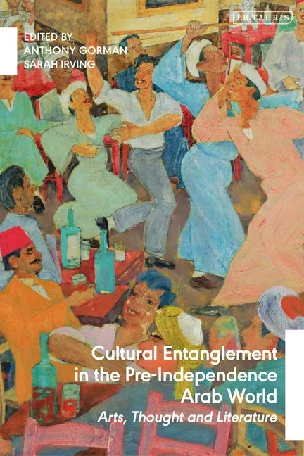 Cultural Entanglement in the Pre-Independence Arab World: Arts, Thought and Literature - Paperback