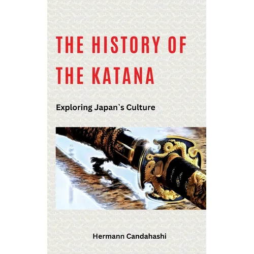 The History of the Katana: Exploring Japan's Culture - Paperback