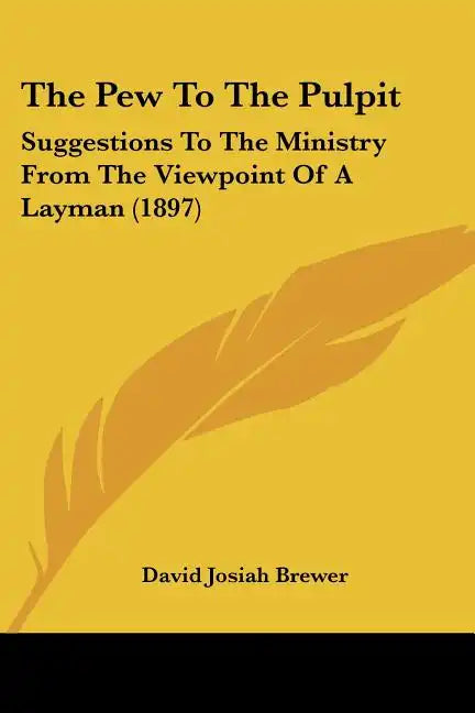The Pew To The Pulpit: Suggestions To The Ministry From The Viewpoint Of A Layman (1897) - Paperback