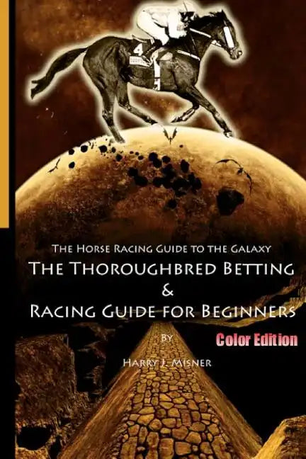 The Horse Racing Guide To The Galaxy - Color Edition The Kentucky Derby - Preakness - Belmont: The Must Have Thoroughbred Race Track Handicapping & Be - Paperback
