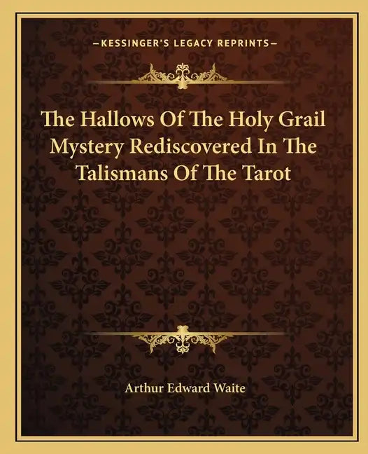 The Hallows of the Holy Grail Mystery Rediscovered in the Talismans of the Tarot - Paperback