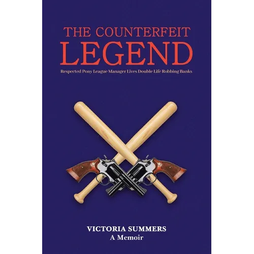 THE COUNTERFEIT LEGEND A Memoir: Respected Pony League Manager Lives Double Life Robbing Banks - Paperback