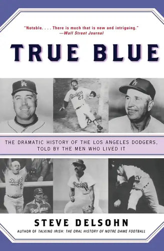 True Blue: The Dramatic History of the Los Angeles Dodgers, Told by the Men Who Lived It - Paperback