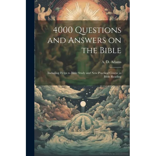 4000 Questions and Answers on the Bible: Including Helps to Bible Study and New Practical Course in Bible Reading - Paperback