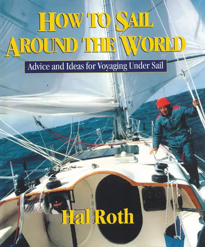 How to Sail Around the World: Advice and Ideas for Voyaging Under Sail - Hardcover
