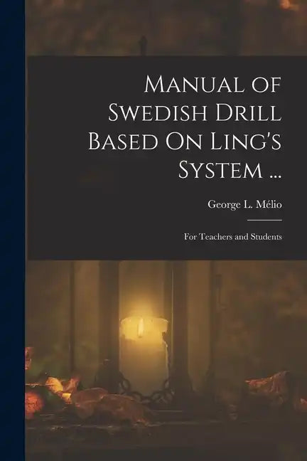 Manual of Swedish Drill Based On Ling's System ...: For Teachers and Students - Paperback