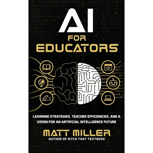 AI for Educators: Learning Strategies, Teacher Efficiencies, and a Vision for an Artificial Intelligence Future - Hardcover