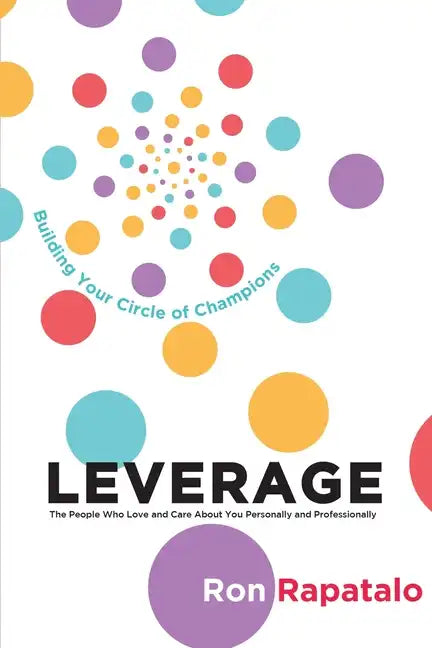 Leverage the People Who Love and Care About You Personally and Professionally: Building Your Circle of Champions - Paperback