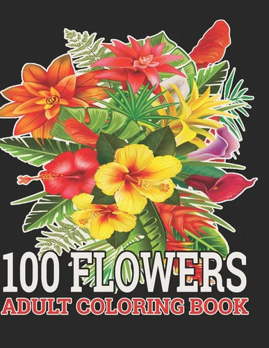 100 Flowers Adult Coloring Book: : Coloring Book For Adults Featuring Flowers, Vases, Bunches, and a Variety of Flower Designs (Adult Coloring Books) - Paperback