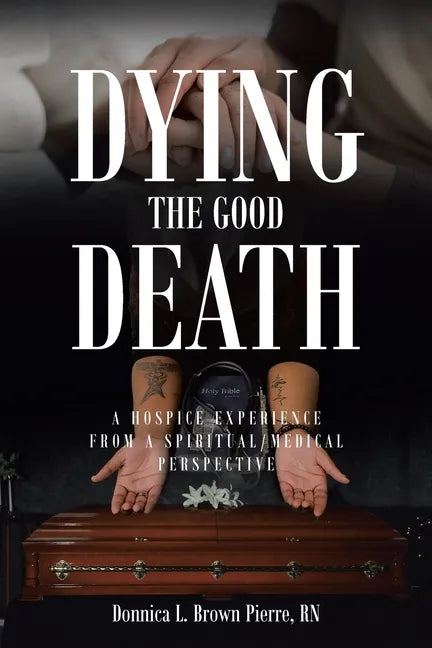 Dying the Good Death: A Hospice Experience from a Spiritual-Medical Perspective - Paperback