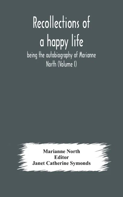 Recollections of a happy life, being the autobiography of Marianne North (Volume I) - Hardcover